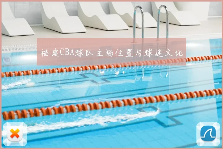 福建CBA球队主场位置与球迷文化