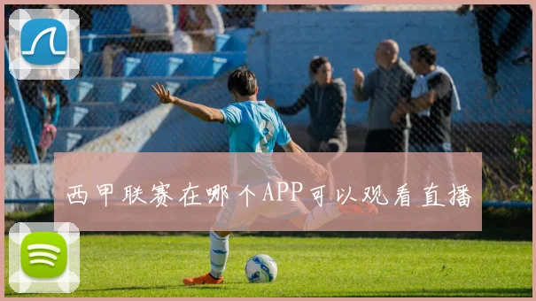 西甲联赛在哪个APP可以观看直播