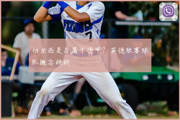 切尔西是否属于德甲？英德联赛球队概念辨析